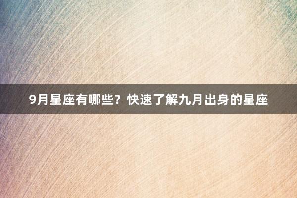 9月星座有哪些？快速了解九月出身的星座