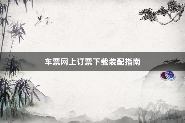 车票网上订票下载装配指南