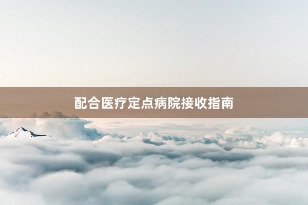 配合医疗定点病院接收指南